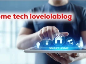 Home Tech Lovelolablog Explained: Features, Trust & Insights